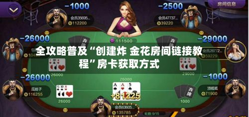 全攻略普及“创建炸 金花房间链接教程	”房卡获取方式-第2张图片