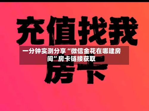 一分钟实测分享“微信金花在哪建房间”房卡链接获取-第2张图片