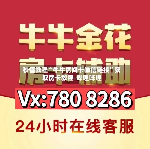 秒懂教程“牛牛房间卡微信链接”获取房卡教程-哔哩哔哩-第2张图片
