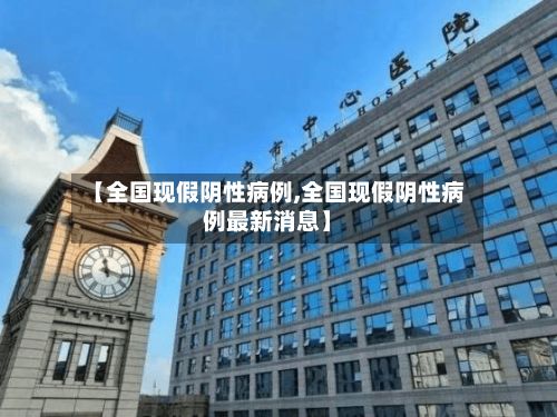 【全国现假阴性病例,全国现假阴性病例最新消息】-第2张图片
