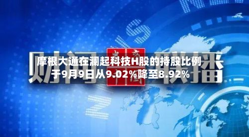摩根大通在澜起科技H股的持股比例于9月9日从9.02%降至8.92%-第3张图片