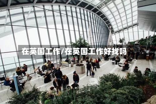 在英国工作/在英国工作好找吗