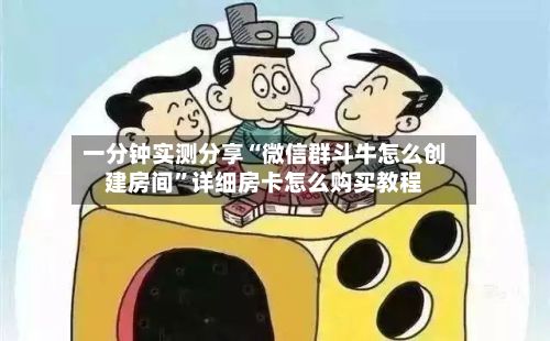 一分钟实测分享“微信群斗牛怎么创建房间	”详细房卡怎么购买教程-第2张图片