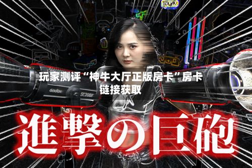 玩家测评“神牛大厅正版房卡	”房卡链接获取-第3张图片