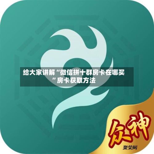 给大家讲解“微信拼十群房卡在哪买”房卡获取方法-第2张图片