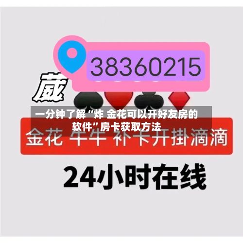 一分钟了解“炸 金花可以开好友房的软件	”房卡获取方法-第2张图片