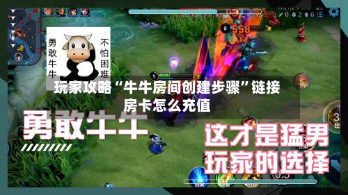 玩家攻略“牛牛房间创建步骤	”链接房卡怎么充值-第2张图片