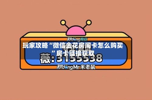 玩家攻略“微信金花房间卡怎么购买	”房卡链接获取-第2张图片