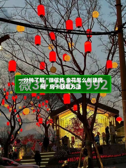 一分钟了解“微信炸 金花怎么创建房间”房卡获取方法-第2张图片