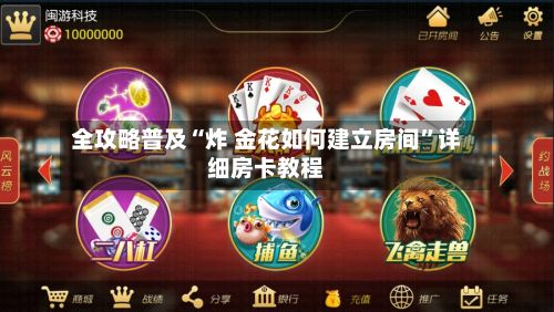 全攻略普及“炸 金花如何建立房间	”详细房卡教程-第2张图片