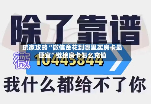 玩家攻略“微信金花到哪里买房卡最便宜”链接房卡怎么充值-第2张图片