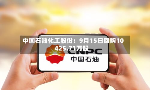 中国石油化工股份：9月15日回购10425.71万股-第3张图片
