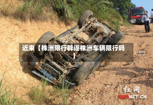 近来【株洲限行辟谣株洲车辆限行吗】
