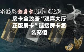 房卡全攻略“双喜大厅正版房卡	”链接房卡怎么充值-第2张图片