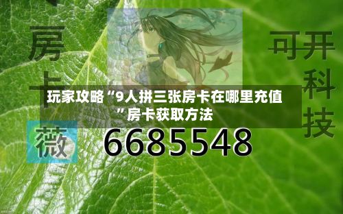 玩家攻略“9人拼三张房卡在哪里充值”房卡获取方法