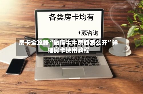 房卡全攻略“微信牛牛房间怎么开”详细房卡使用教程