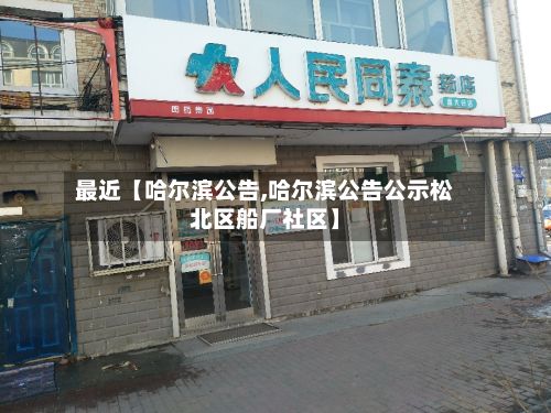 最近【哈尔滨公告,哈尔滨公告公示松北区船厂社区】-第1张图片