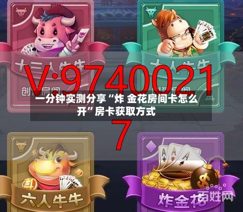 一分钟实测分享“炸 金花房间卡怎么开”房卡获取方式