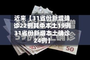 近来【31省份新增确诊22例其中本土19例31省份新增本土确诊24例】