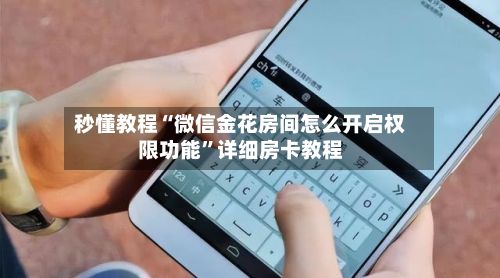 秒懂教程“微信金花房间怎么开启权限功能”详细房卡教程-第2张图片