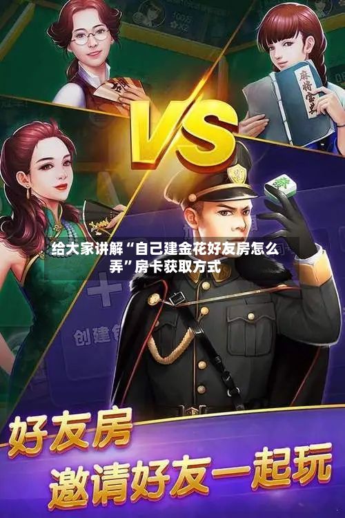 给大家讲解“自己建金花好友房怎么弄”房卡获取方式
