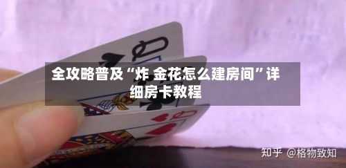 全攻略普及“炸 金花怎么建房间”详细房卡教程-第2张图片