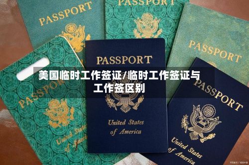 美国临时工作签证/临时工作签证与工作签区别