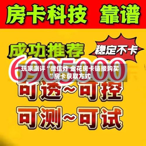 玩家测评“微信炸 金花房卡链接购买”房卡获取方式-第2张图片