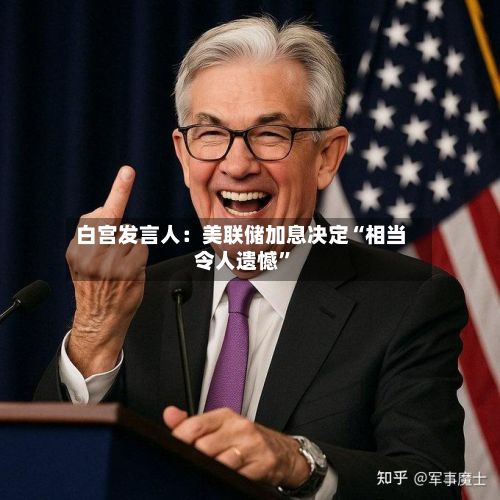 白宫发言人：美联储加息决定“相当令人遗憾	”-第3张图片