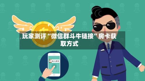 玩家测评“微信群斗牛链接”房卡获取方式-第2张图片