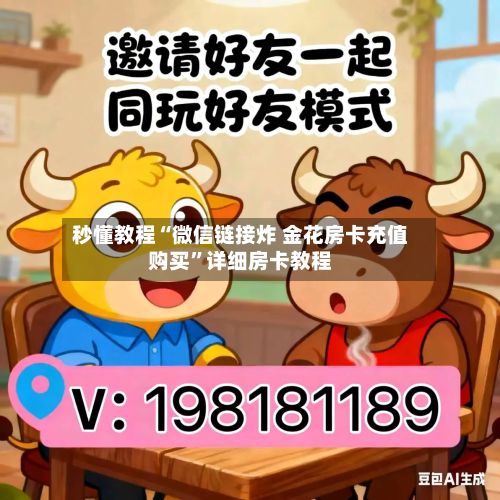 秒懂教程“微信链接炸 金花房卡充值购买	”详细房卡教程-第2张图片