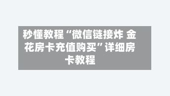 秒懂教程“微信链接炸 金花房卡充值购买”详细房卡教程-第3张图片