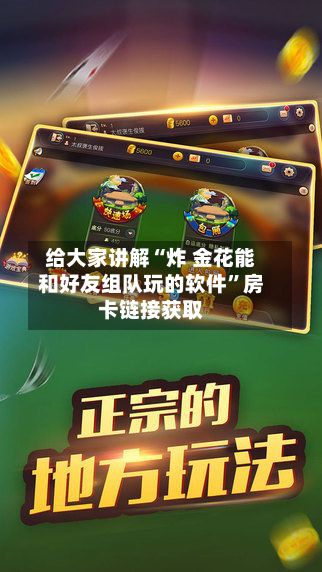 给大家讲解“炸 金花能和好友组队玩的软件	”房卡链接获取-第2张图片