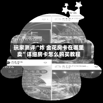 玩家测评“炸 金花房卡在哪里卖”详细房卡怎么购买教程
