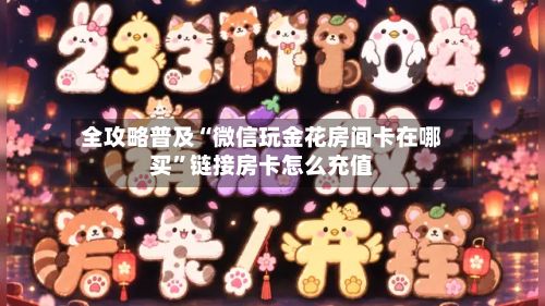 全攻略普及“微信玩金花房间卡在哪买”链接房卡怎么充值-第2张图片