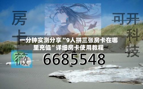一分钟实测分享“9人拼三张房卡在哪里充值”详细房卡使用教程