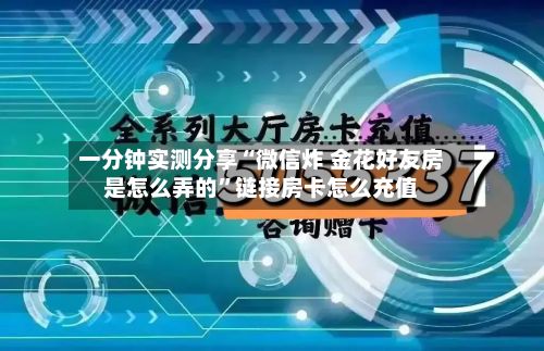 一分钟实测分享“微信炸 金花好友房是怎么弄的”链接房卡怎么充值-第3张图片