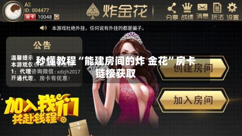 秒懂教程“能建房间的炸 金花	”房卡链接获取-第2张图片