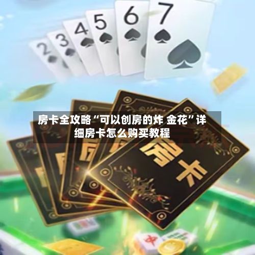 房卡全攻略“可以创房的炸 金花”详细房卡怎么购买教程-第2张图片