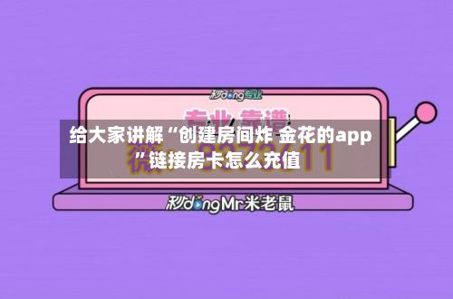 给大家讲解“创建房间炸 金花的app”链接房卡怎么充值-第2张图片