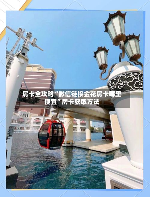 房卡全攻略“微信链接金花房卡哪里便宜	”房卡获取方法-第3张图片
