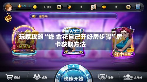 玩家攻略“炸 金花自己开好房步骤”房卡获取方法