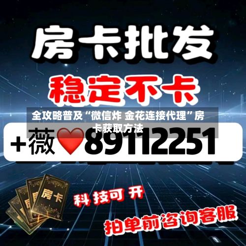 全攻略普及“微信炸 金花连接代理”房卡获取方法