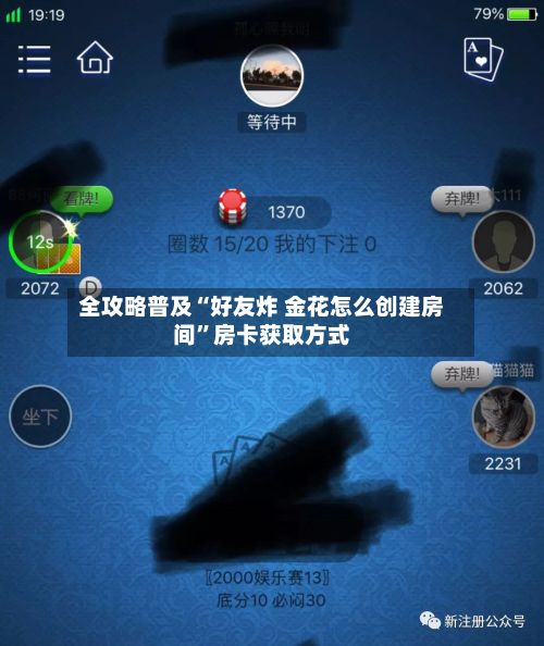 全攻略普及“好友炸 金花怎么创建房间”房卡获取方式