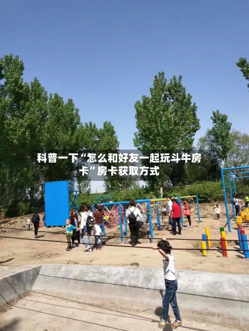 科普一下“怎么和好友一起玩斗牛房卡”房卡获取方式-第3张图片