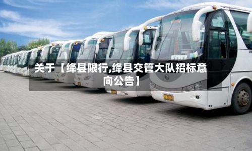关于【绛县限行,绛县交管大队招标意向公告】