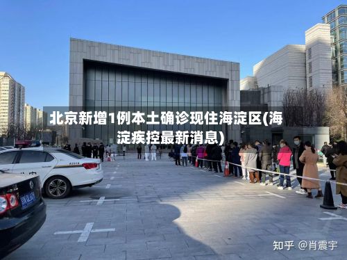 北京新增1例本土确诊现住海淀区(海淀疾控最新消息)
