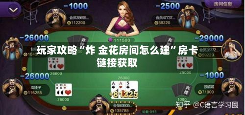 玩家攻略“炸 金花房间怎么建”房卡链接获取-第2张图片
