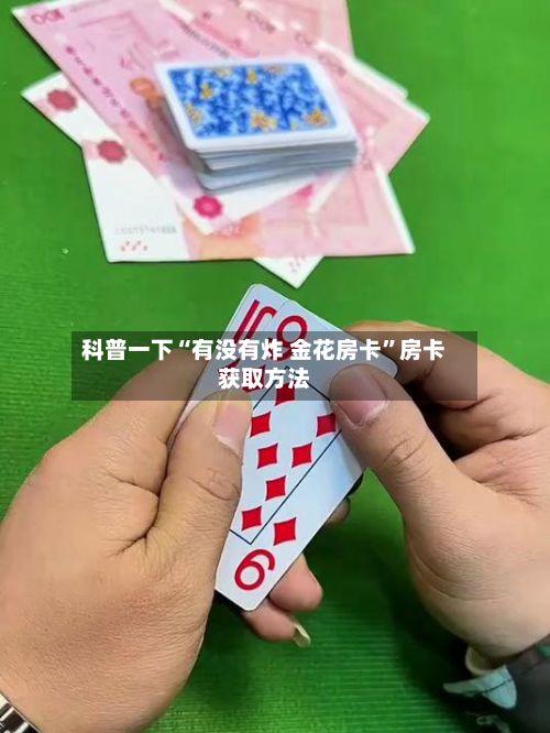 科普一下“有没有炸 金花房卡”房卡获取方法-第2张图片