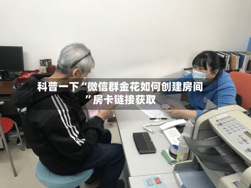 科普一下“微信群金花如何创建房间”房卡链接获取-第3张图片